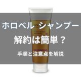 ホロベル シャンプーの解約は簡単？手順と注意点をわかりやすく解説
